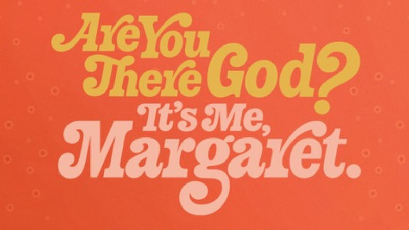 Are You There God? It’s Me, Margaret 	